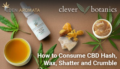 How to Consume CBD Hash, Wax, Shatter and Crumble